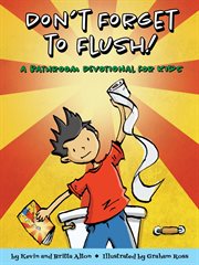 Don't forget to flush : a bathroom devotional for kids cover image