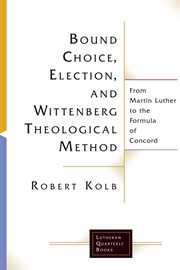 Bound choice, election, and wittenberg theological method. From Martin Luther to the Formula of Concord cover image