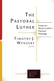 The pastoral luther. Essays on Martin Luther's Practical Theology cover image