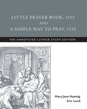 Little prayer book, 1522, and a simple way to pray, 1535. The Annotated Luther cover image