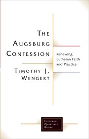 The Augsburg Confession : Renewing Lutheran Faith and Practice cover image