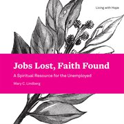 Jobs lost, faith found : a spiritual resource for the unemployed cover image