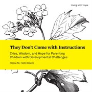 They don't come with instructions : cries, wisdom, and hope for parenting children with developmental challenges cover image