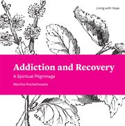 Addiction and recovery : a spiritual pilgrimage cover image