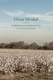 Christ divided : antiblackness as corporate vice cover image