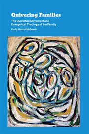 Quivering families : the Quiverfull movement and evangelical theology of the family cover image