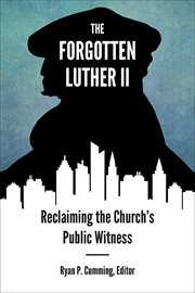 The forgotten Luther II : reclaiming the church's public witness cover image