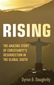 Rising. The Amazing Story of Christianity's Resurrection in the Global South cover image