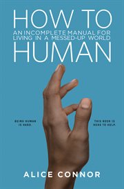 How to human : an incomplete manual for living in a messed-up world cover image