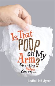 Is that poop on my arm?. Parenting While Christian cover image