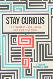 Stay curious. How Questions and Doubts Can Save Your Faith cover image