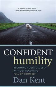 Confident humility. Becoming Your Full Self without Becoming Full of Yourself cover image