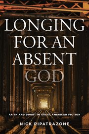 Longing for an absent God : faith and doubt in great American fiction cover image