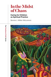 In the Midst of Chaos : Caring for Children as Spiritual Practice cover image