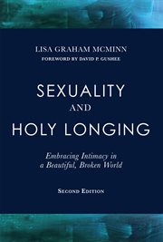 Sexuality and holy longing : embracing intimacy in a beautiful, broken world cover image