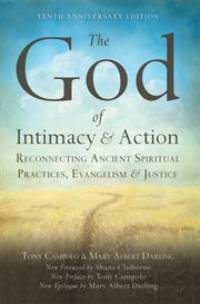 The God of Intimacy and Action : Reconnecting Ancient Spiritual Practices, Evangelism, and Justice cover image