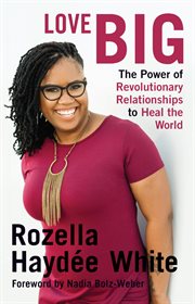 Love big : the power of revolutionary relationships to heal the world cover image