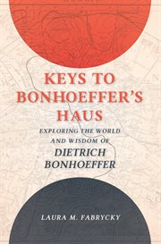 Keys to Bonhoeffer's haus : exploring the world and wisdom of Dietrich Bonhoeffer cover image