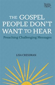 The gospel people don't want to hear : preaching challenging messages cover image