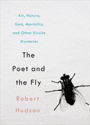 The poet and the fly. Art, Nature, God, Mortality, and Other Elusive Mysteries cover image