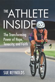 The athlete inside. The Transforming Power of Hope, Tenacity, and Faith cover image