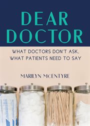 Dear doctor. What Doctors Don't Ask, What Patients Need to Say cover image