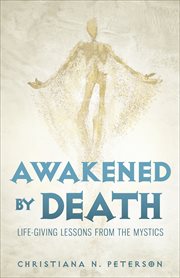 Awakened by death. Life-Giving Lessons from the Mystics cover image