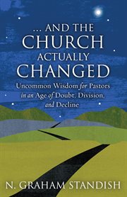 ... And the church actually changed : uncommon wisdom for pastors in an age of doubt, division, and decline cover image