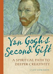 Van Gogh's Second Gift : a Spiritual Path to Deeper Creativity cover image