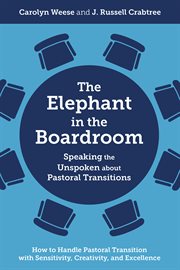 The elephant in the boardroom. Speaking the Unspoken about Pastoral Transitions - How to Handle Pastoral Transition with Sensitivi cover image