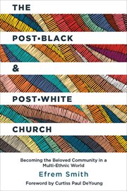 The post-black and post-white church : becoming the beloved community in a multi-ethnic world cover image