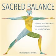 Sacred balance. Aligning Body and Spirit through Yoga and the Benedictine Way cover image