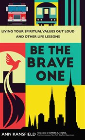 Be the Brave One : Living Your Spiritual Values Out Loud and Nine Other Life Lessons cover image