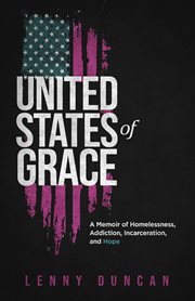United states of grace. A Memoir of Homelessness, Addiction, Incarceration, and Hope cover image