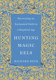 Hunting magic eels : recovering an enchanted faith in a skeptical age cover image