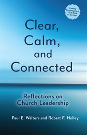 Clear, calm, and connected : reflections on church leadership cover image