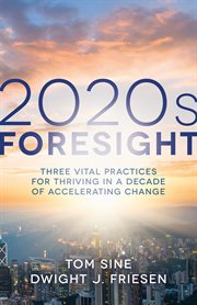 2020s Foresight : Three Vital Practices for Thriving in a Decade of Accelerating Change cover image