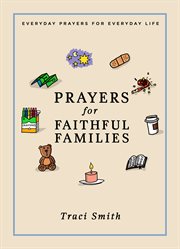 Prayers for faithful families : everyday prayers for everyday life cover image