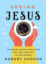 Seeing Jesus : Visionary Encounters from the First Century to the Present cover image