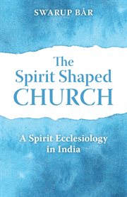 The Spirit Shaped Church : A Spirit Ecclesiology in India cover image