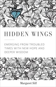 Hidden wings : emerging from troubled times with new hope and deeper wisdom cover image