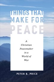 Things that make for peace. A Christian Peacemaker in a World of War cover image