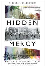Hidden mercy : AIDS, Catholics, and the untold stories of compassion in the face of fear cover image