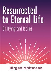 Resurrected to eternal life. On Dying and Rising cover image