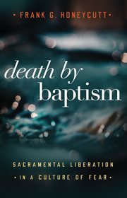 Death by baptism : sacramental liberation in a culture of fear cover image