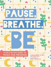 Pause, breathe, be : a kid's 30-day guide to peace and presence cover image