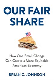 Our fair share : how one small change can create a more equitable American economy cover image
