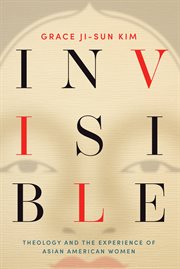 Invisible : theology and the experience of Asian American women cover image