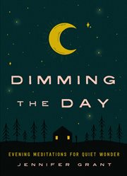 Dimming the day : evening meditations for quiet wonder cover image