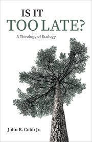 Is It Too Late? : A Theology of Ecology cover image